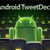 Twitter- TweetDeck   Android Market